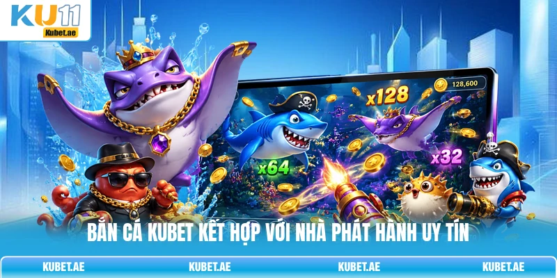 Bắn cá KUBET kết hợp với nhà phát hành uy tín