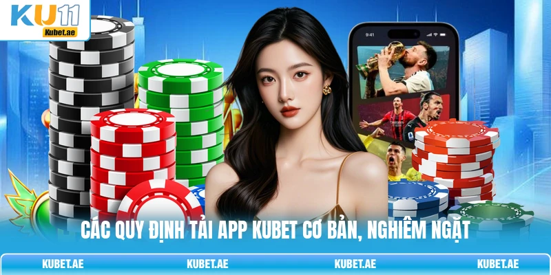 Các quy định tải app KUBET cơ bản, nghiêm ngặt Các quy định tải app KUBET cơ bản, nghiêm ngặt
