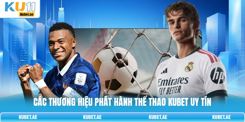 Các thương hiệu phát hành thể thao KUBET uy tín Các thương hiệu phát hành thể thao KUBET uy tín