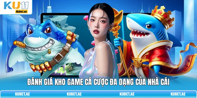 Đánh giá kho game cá cược đa dạng của nhà cái