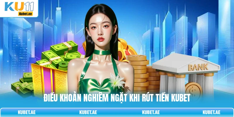 Điều khoản nghiêm ngặt khi rút tiền KUBET