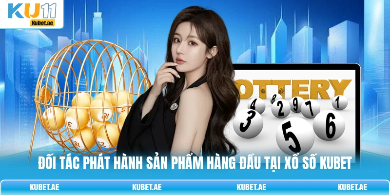 Đối tác phát hành sản phẩm hàng đầu tại xổ số KUBET