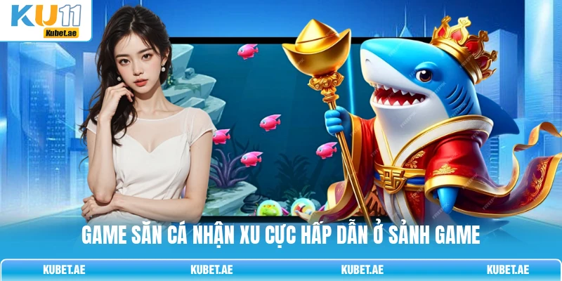 Game săn cá nhận xu cực hấp dẫn ở sảnh game