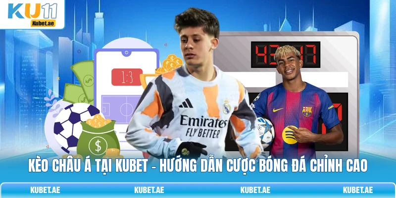 Kèo Châu Á Tại KUBET - Hướng Dẫn Cược Bóng Đá Chỉnh Cao