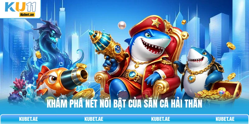 Khám phá nét nổi bật của săn cá hải thần