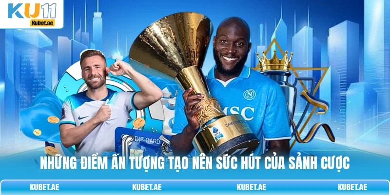 Những điểm ấn tượng tạo nên sức hút của sảnh cược Những điểm ấn tượng tạo nên sức hút của sảnh cược