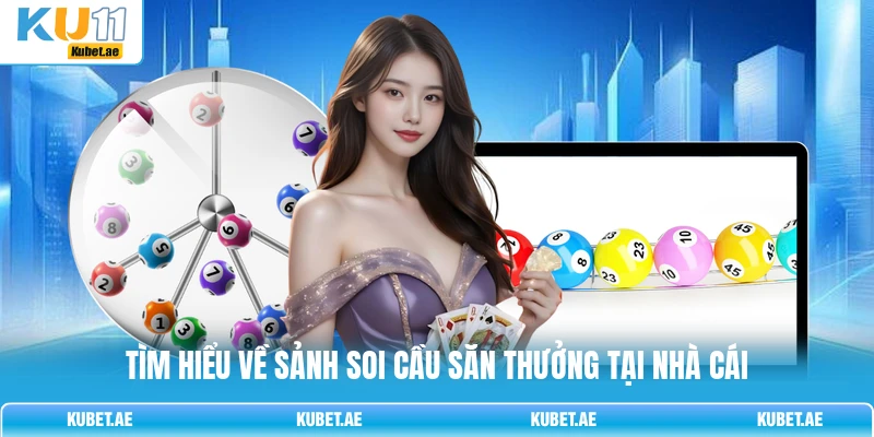 Tìm hiểu về sảnh soi cầu săn thưởng tại nhà cái