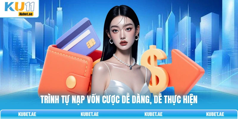 Trình tự nạp vốn cược dễ dàng, dễ thực hiện Trình tự nạp vốn cược dễ dàng, dễ thực hiện